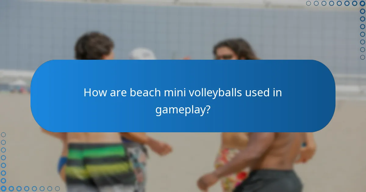 How are beach mini volleyballs used in gameplay?