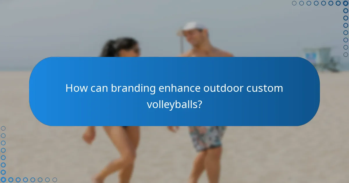 How can branding enhance outdoor custom volleyballs?