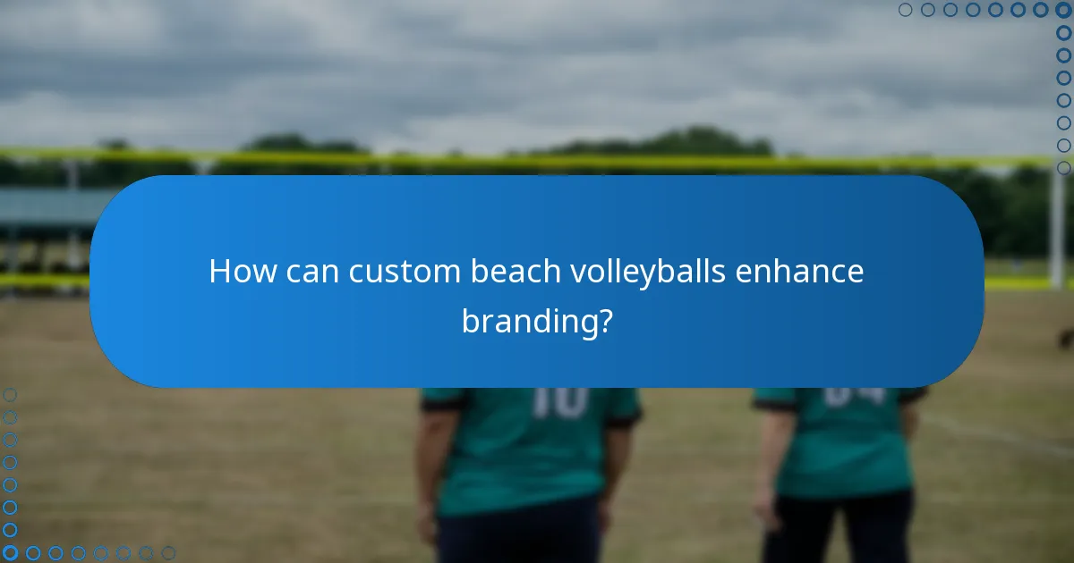 How can custom beach volleyballs enhance branding?