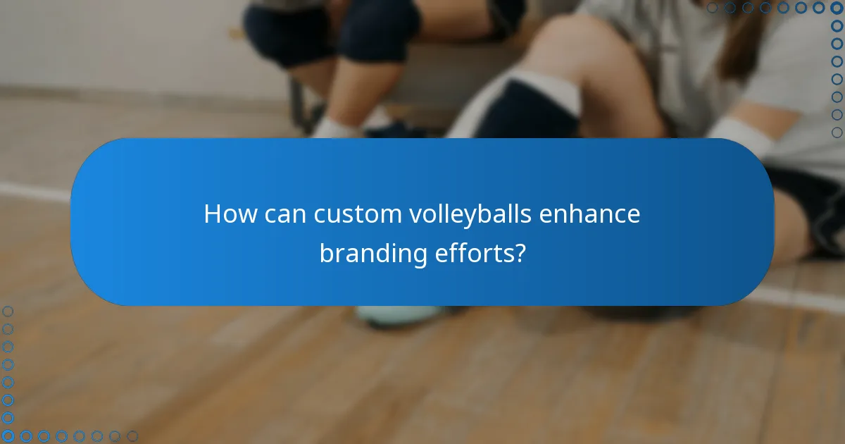 How can custom volleyballs enhance branding efforts?