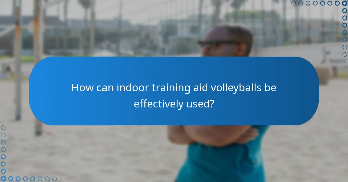 How can indoor training aid volleyballs be effectively used?