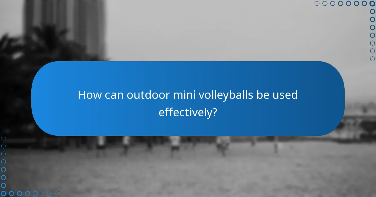 How can outdoor mini volleyballs be used effectively?