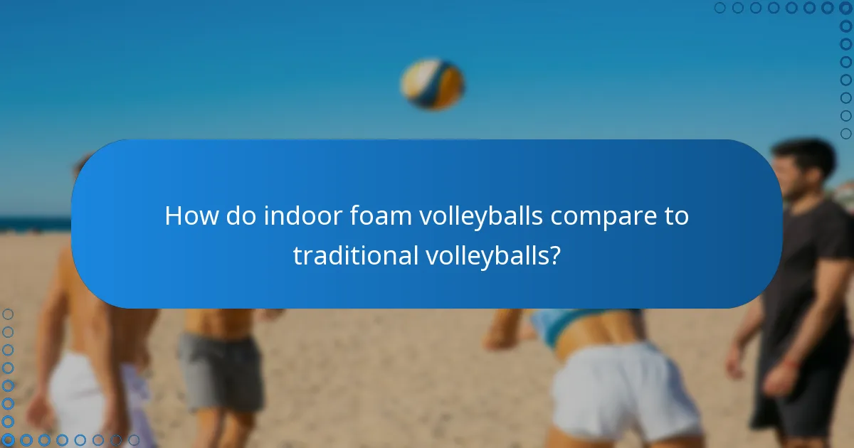 How do indoor foam volleyballs compare to traditional volleyballs?