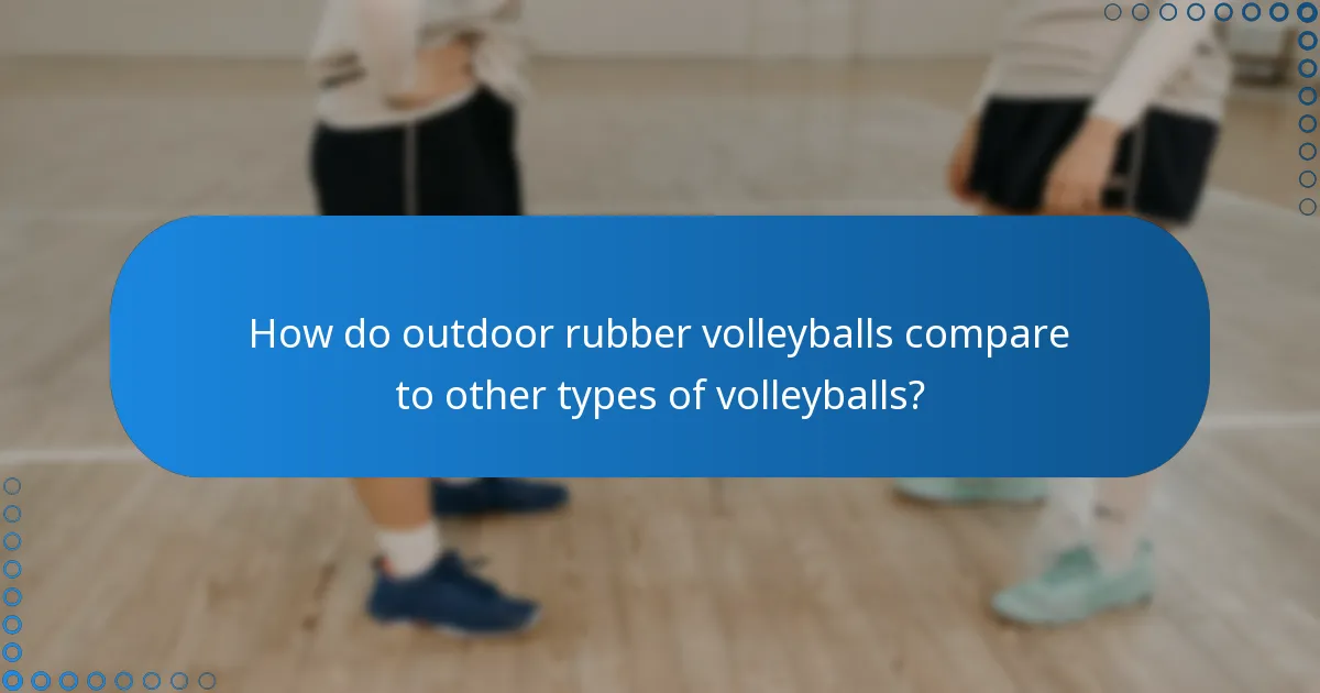 How do outdoor rubber volleyballs compare to other types of volleyballs?
