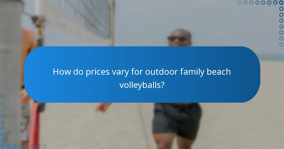 How do prices vary for outdoor family beach volleyballs?