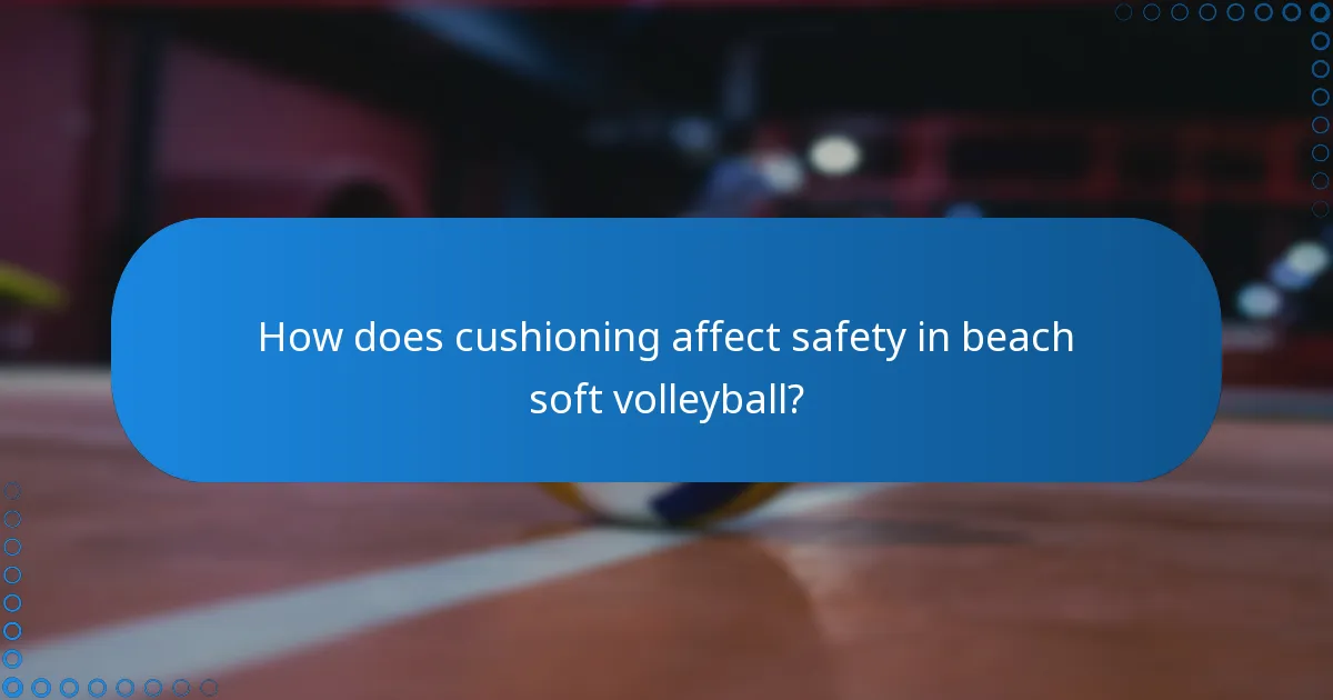 How does cushioning affect safety in beach soft volleyball?
