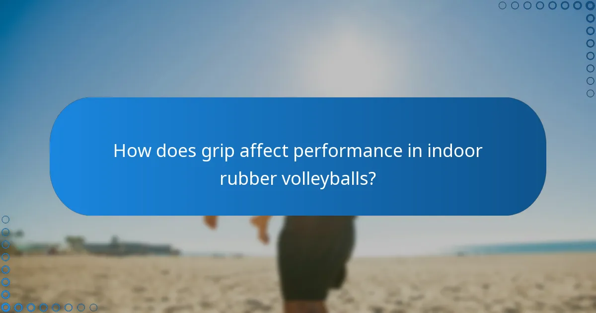 How does grip affect performance in indoor rubber volleyballs?