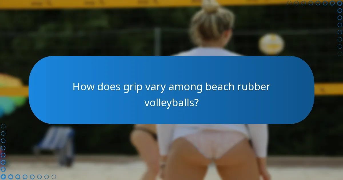 How does grip vary among beach rubber volleyballs?