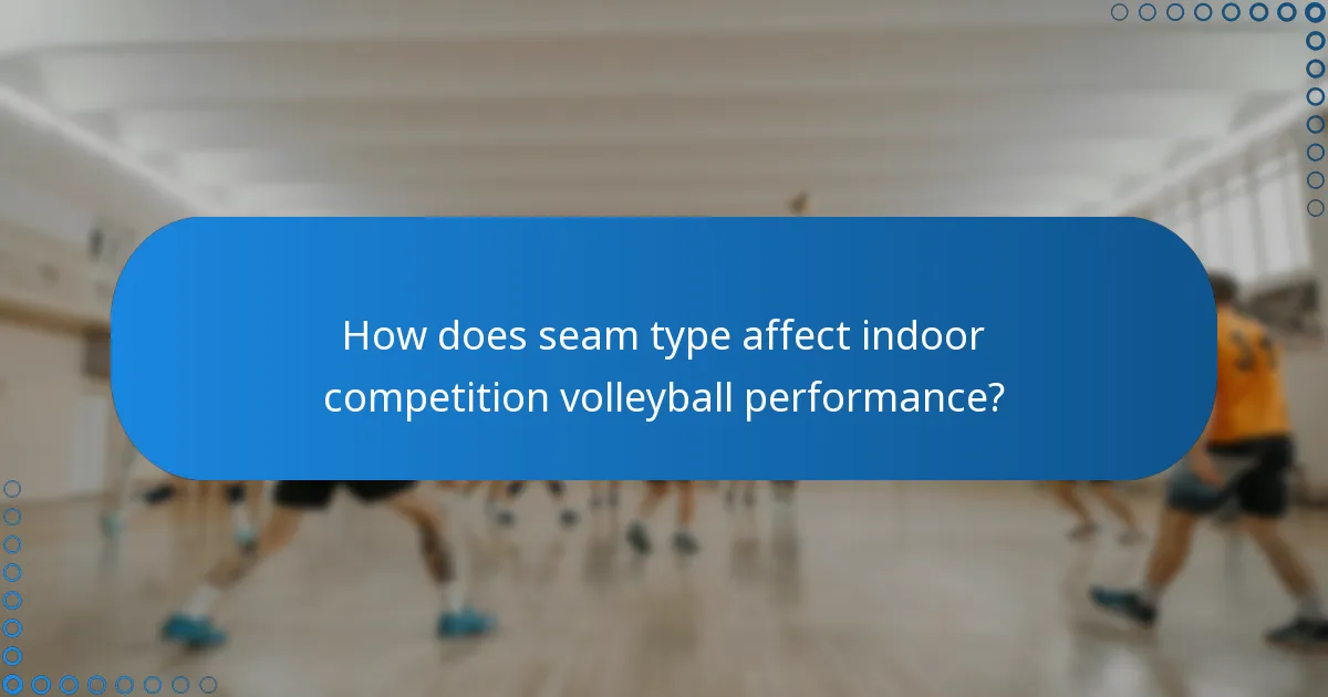 How does seam type affect indoor competition volleyball performance?