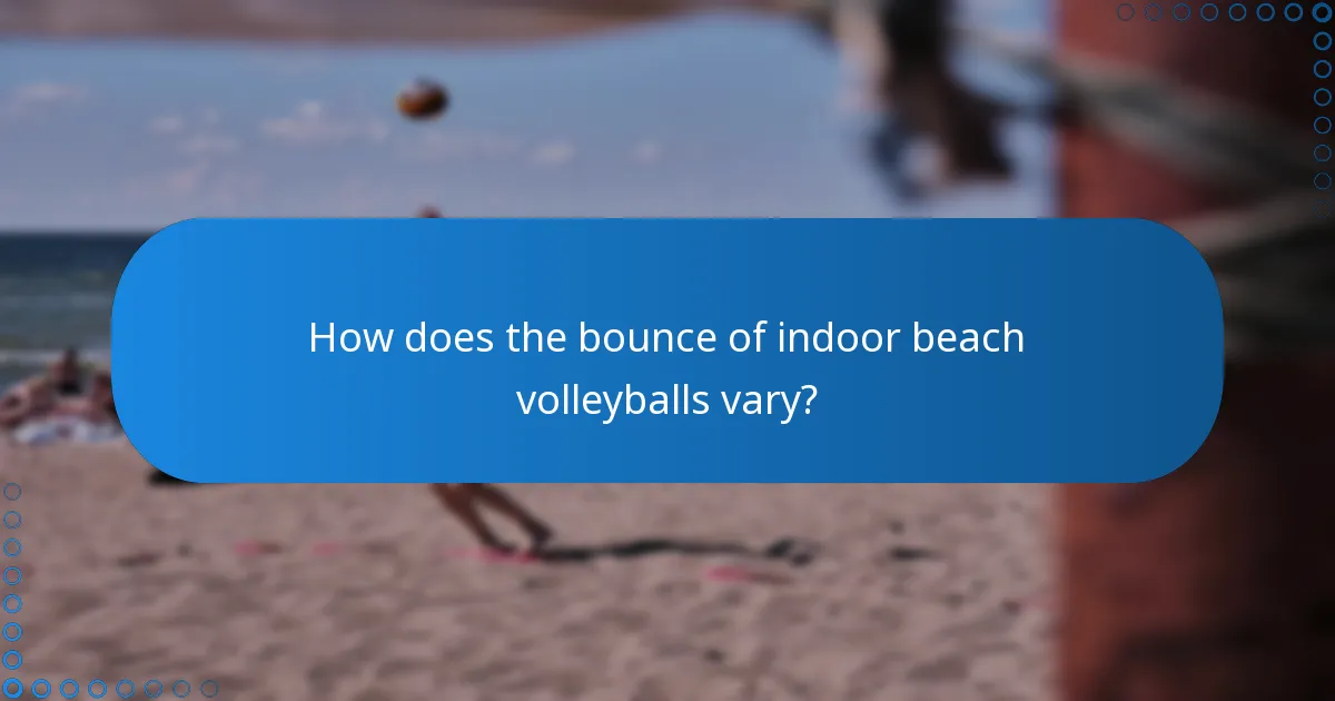 How does the bounce of indoor beach volleyballs vary?