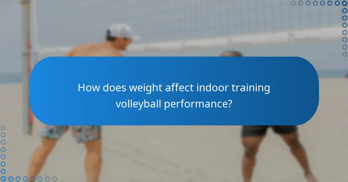 How does weight affect indoor training volleyball performance?