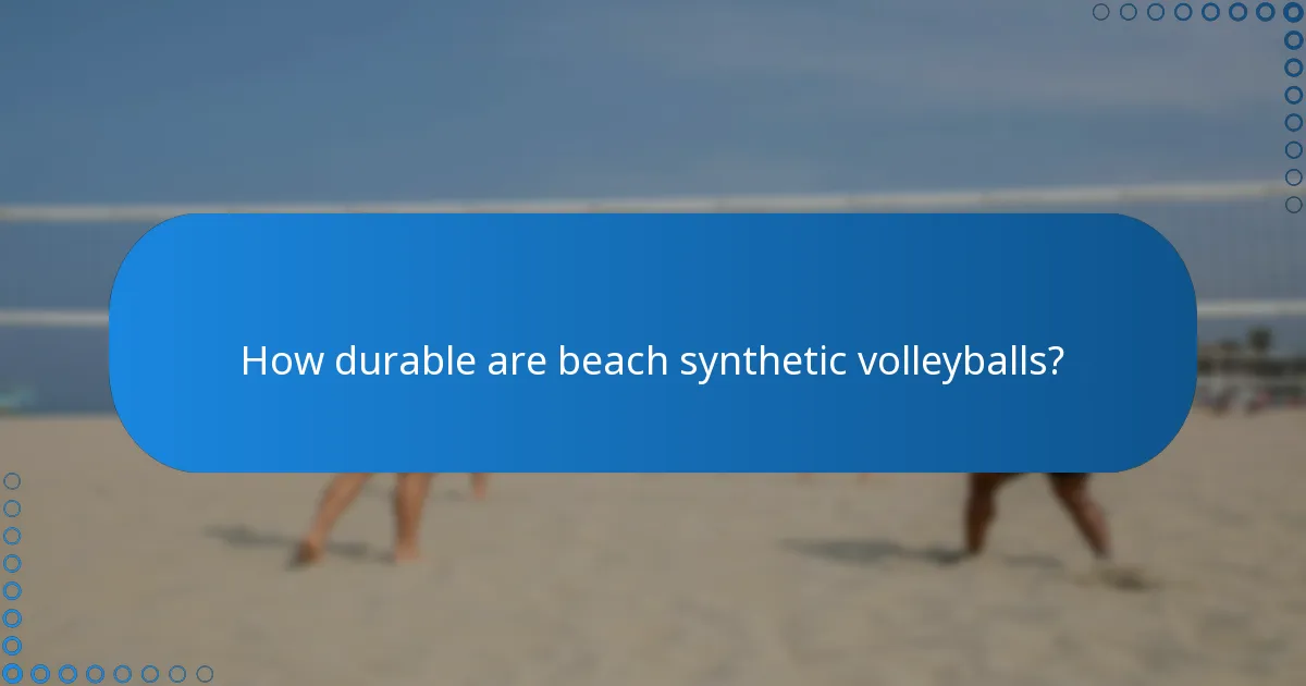 How durable are beach synthetic volleyballs?