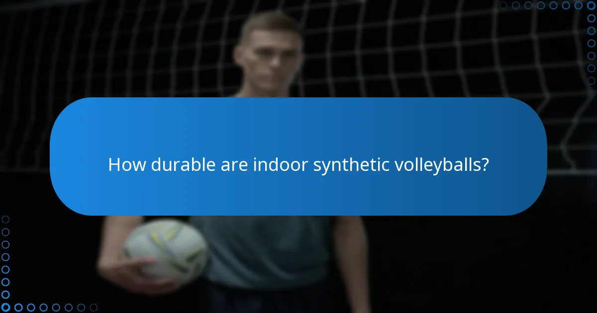 How durable are indoor synthetic volleyballs?