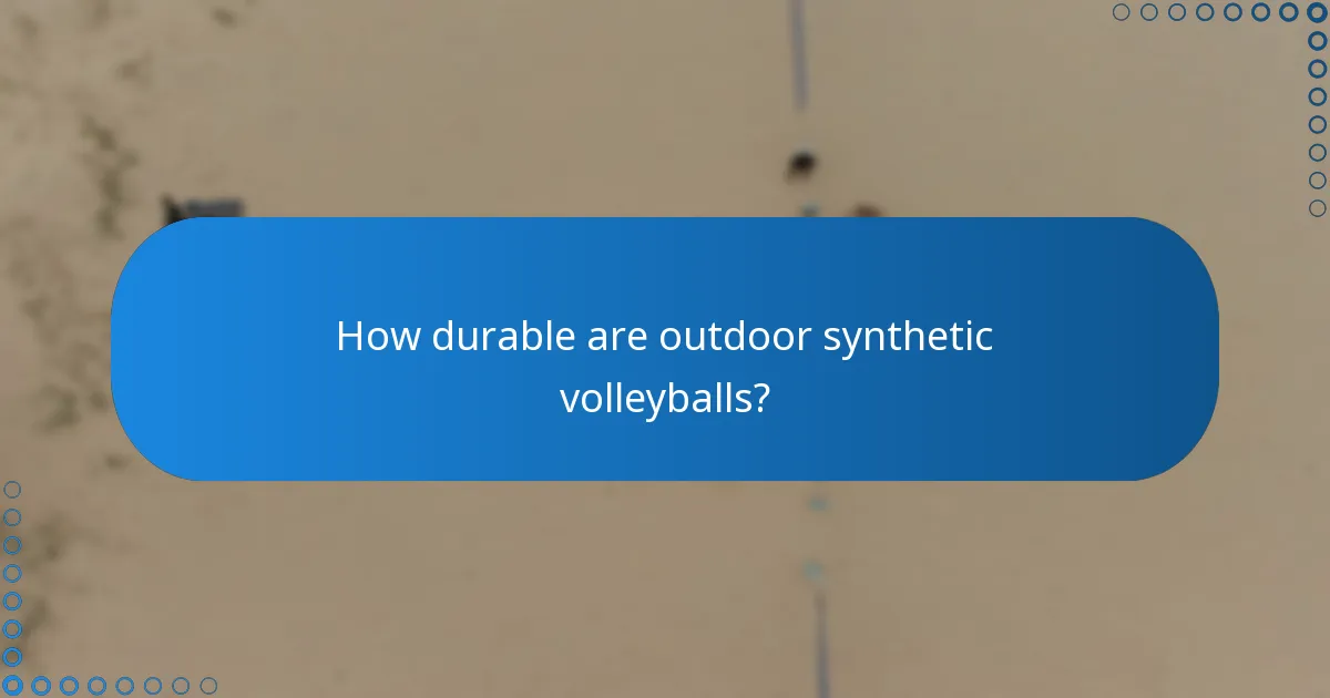 How durable are outdoor synthetic volleyballs?