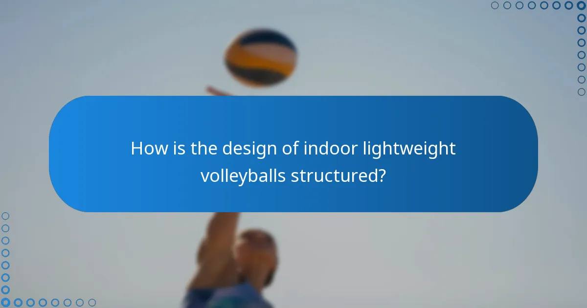 How is the design of indoor lightweight volleyballs structured?