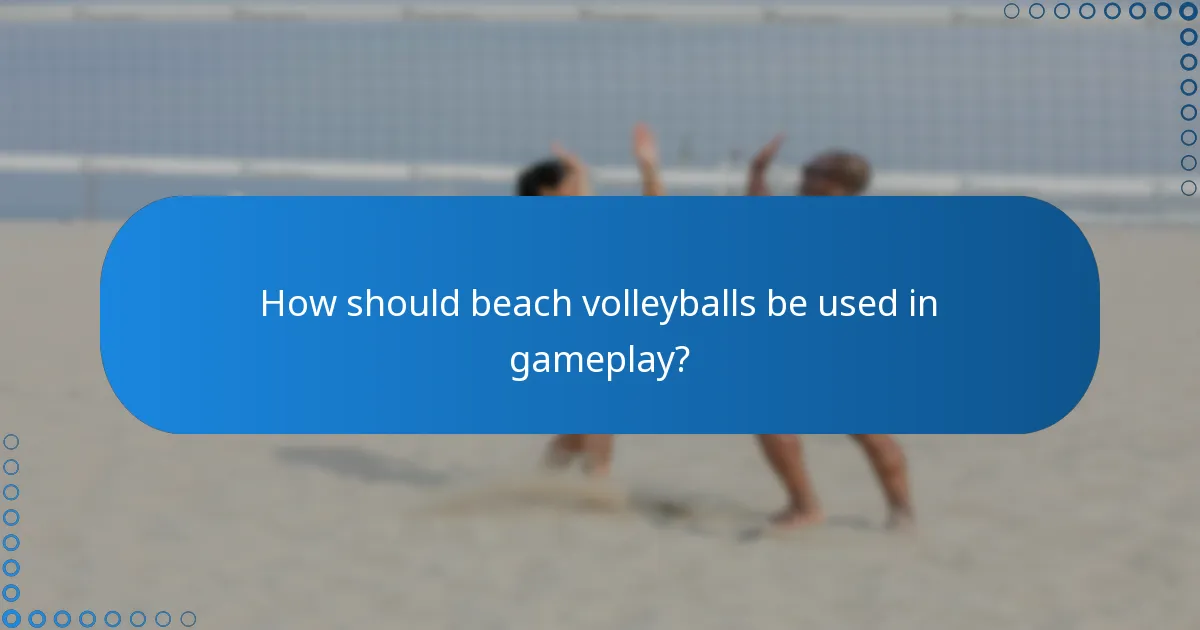 How should beach volleyballs be used in gameplay?