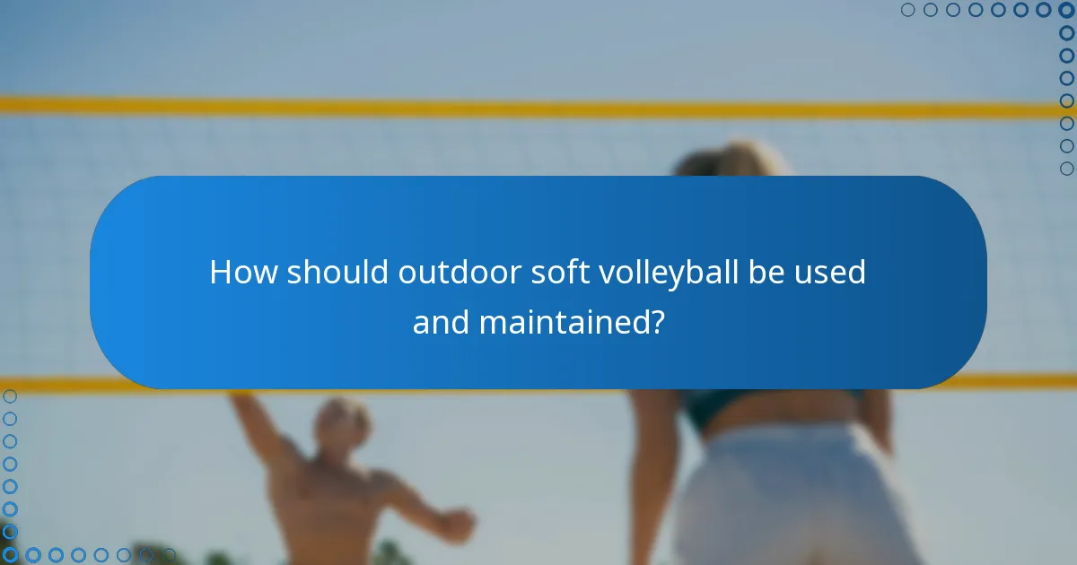 How should outdoor soft volleyball be used and maintained?