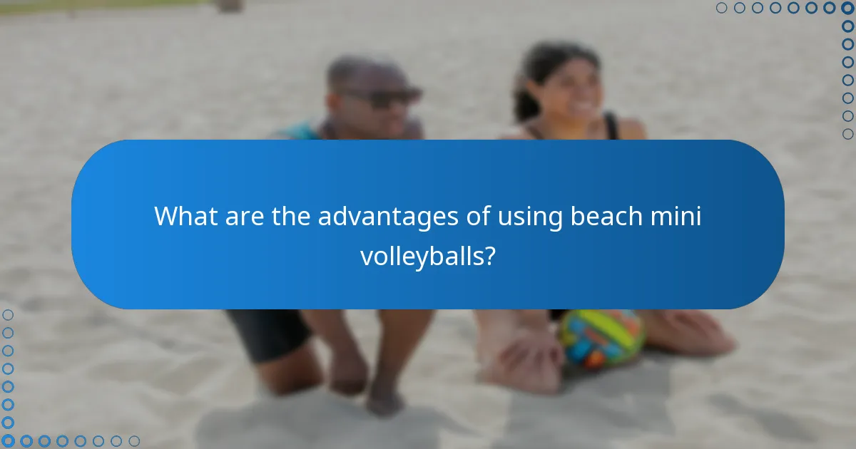What are the advantages of using beach mini volleyballs?