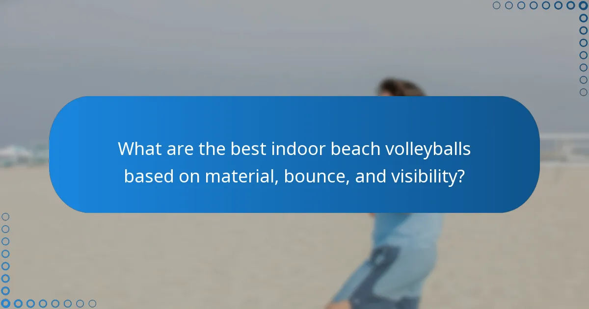 What are the best indoor beach volleyballs based on material, bounce, and visibility?