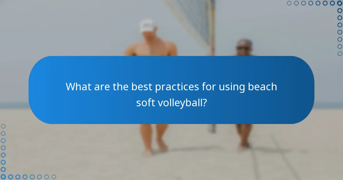 What are the best practices for using beach soft volleyball?