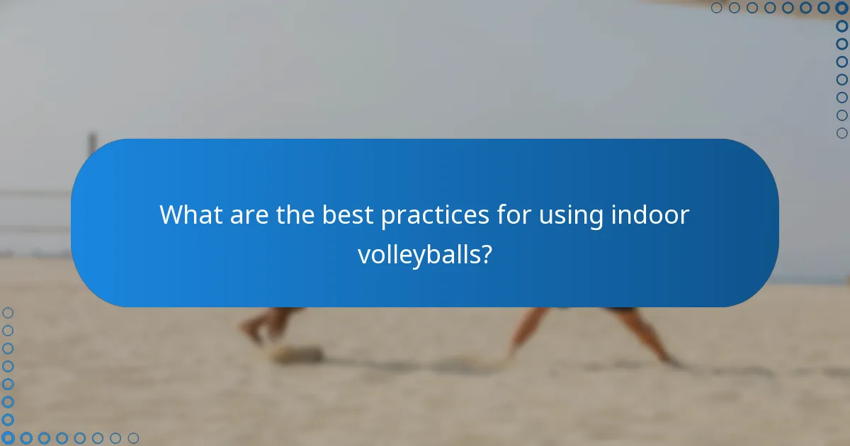What are the best practices for using indoor volleyballs?