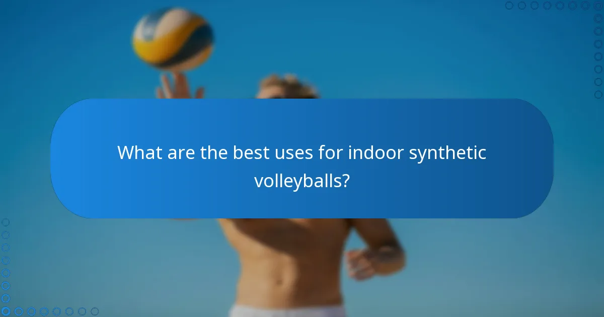 What are the best uses for indoor synthetic volleyballs?