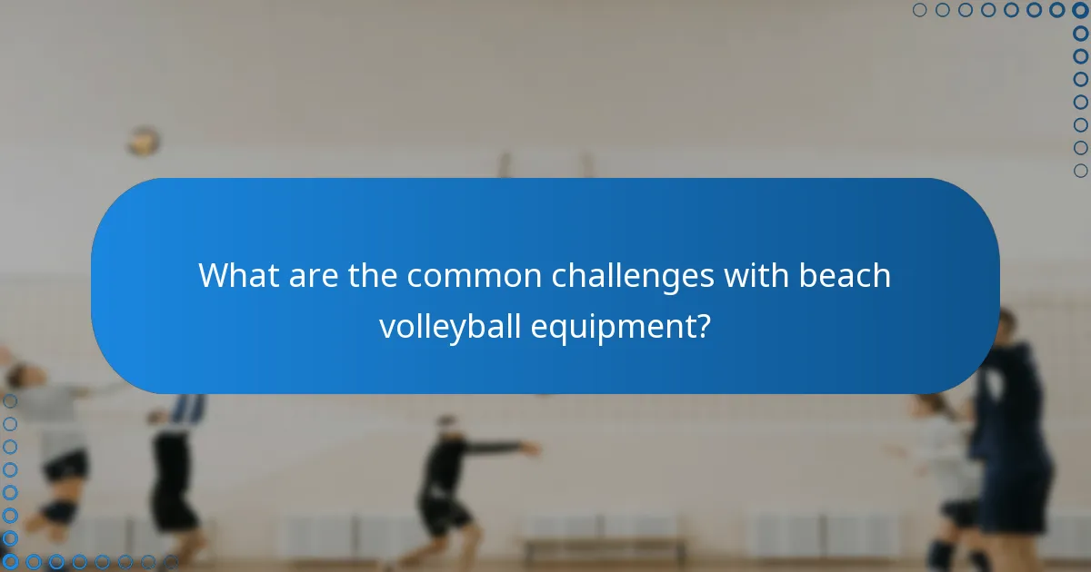 What are the common challenges with beach volleyball equipment?