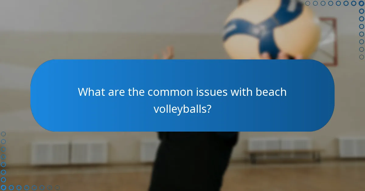 What are the common issues with beach volleyballs?