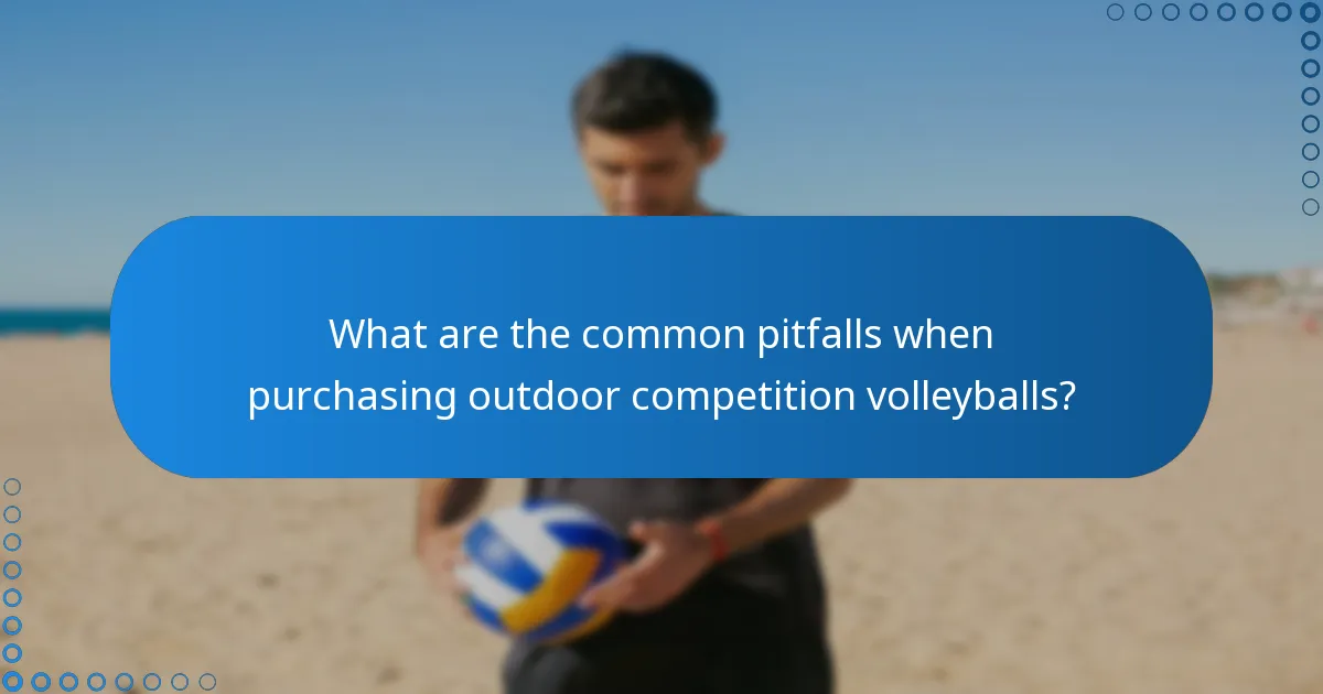What are the common pitfalls when purchasing outdoor competition volleyballs?