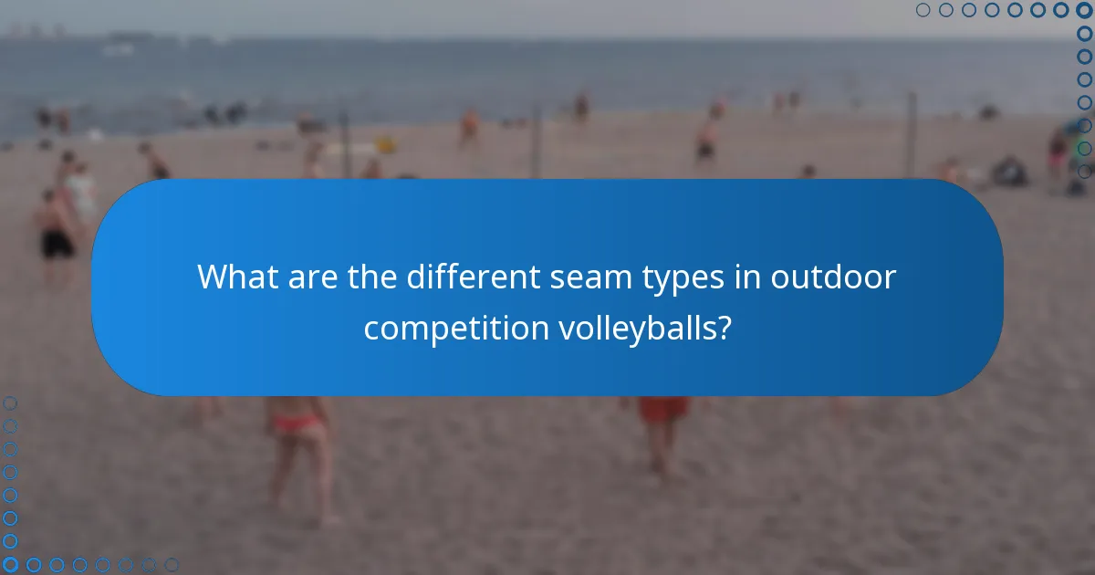 What are the different seam types in outdoor competition volleyballs?