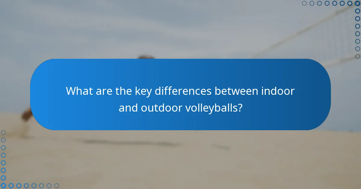 What are the key differences between indoor and outdoor volleyballs?