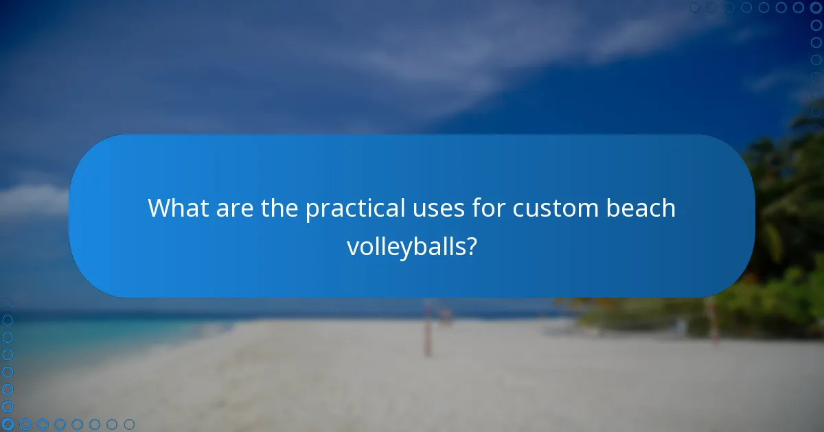 What are the practical uses for custom beach volleyballs?
