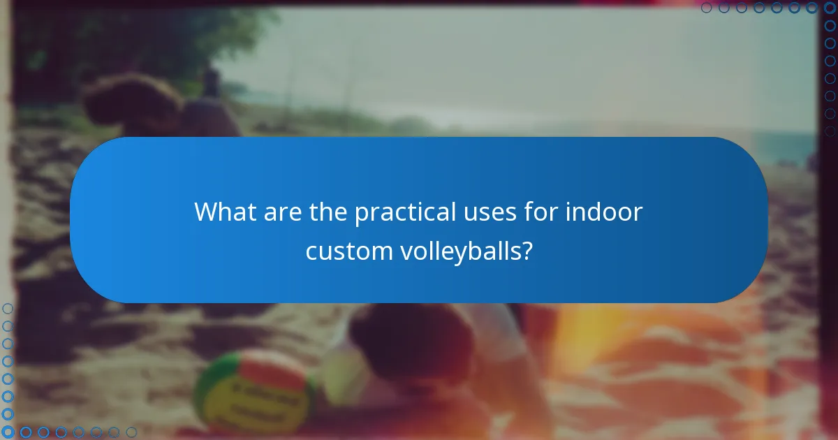 What are the practical uses for indoor custom volleyballs?