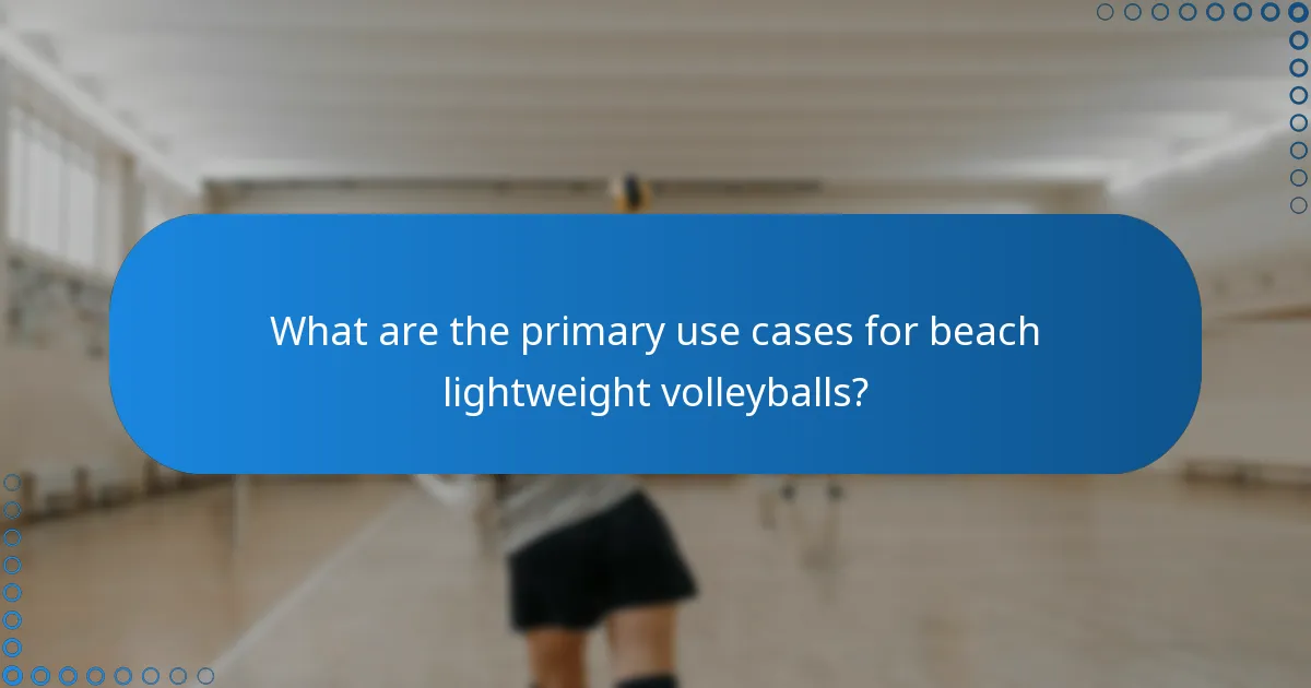 What are the primary use cases for beach lightweight volleyballs?