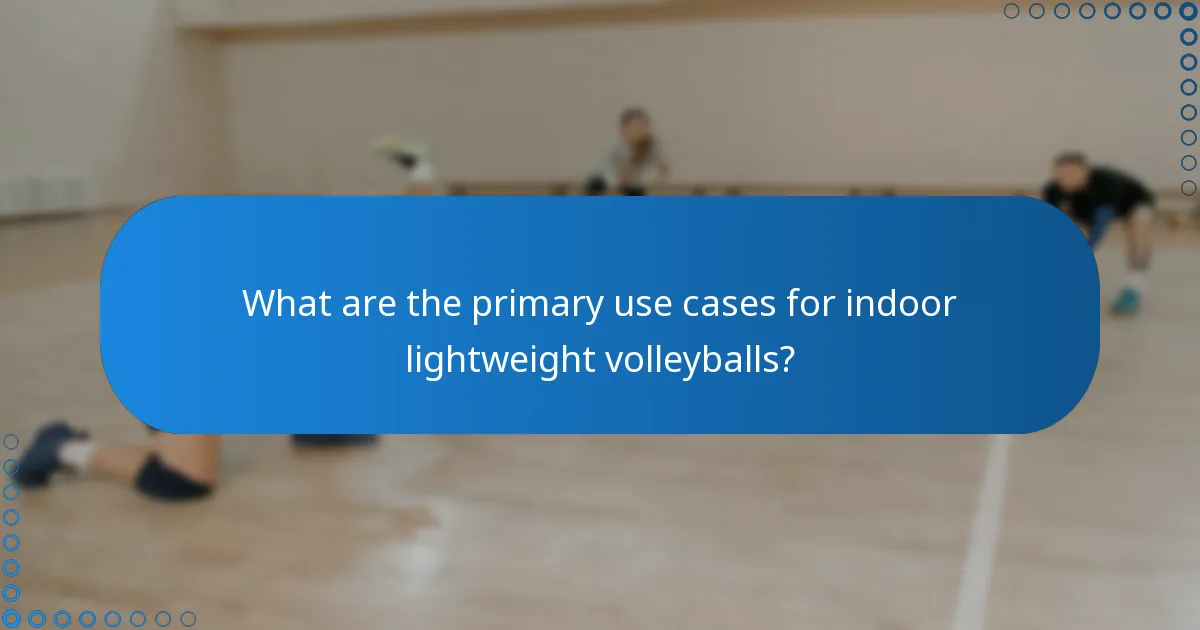 What are the primary use cases for indoor lightweight volleyballs?