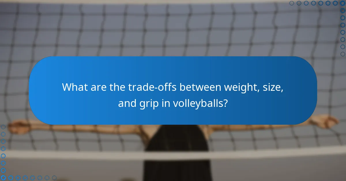 What are the trade-offs between weight, size, and grip in volleyballs?