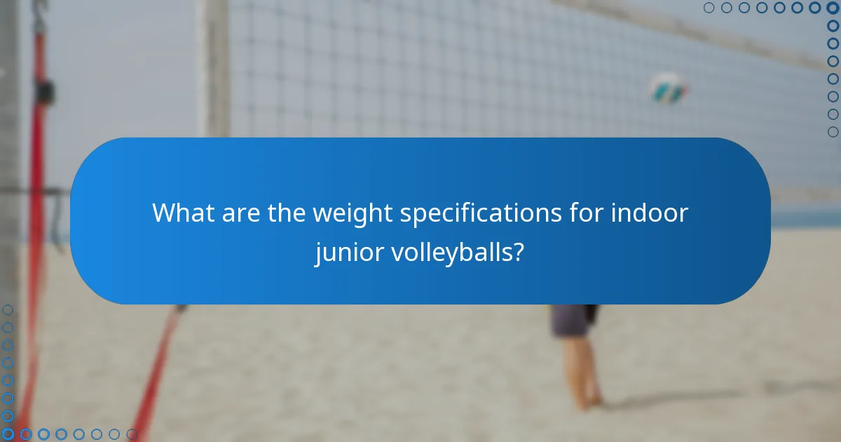 What are the weight specifications for indoor junior volleyballs?