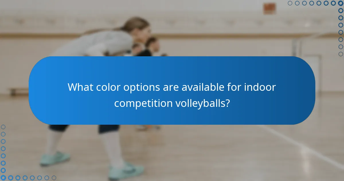 What color options are available for indoor competition volleyballs?