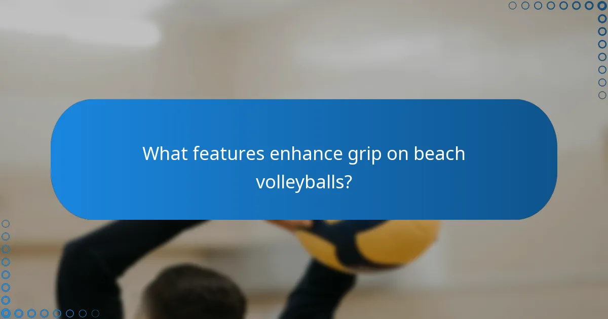 What features enhance grip on beach volleyballs?