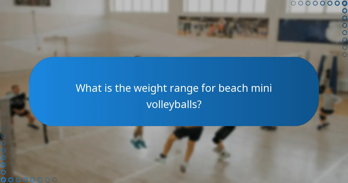 What is the weight range for beach mini volleyballs?