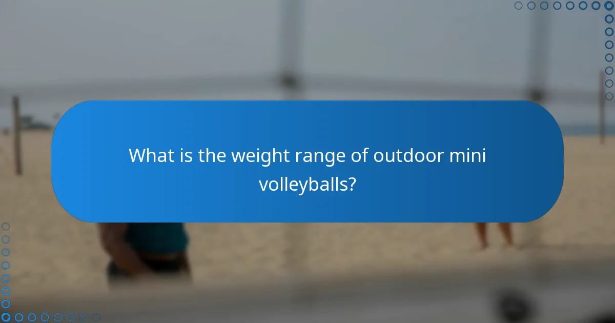 What is the weight range of outdoor mini volleyballs?