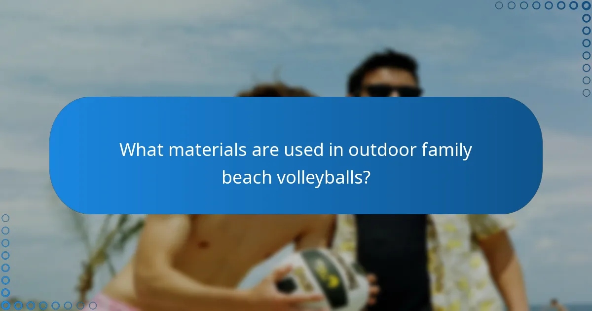What materials are used in outdoor family beach volleyballs?