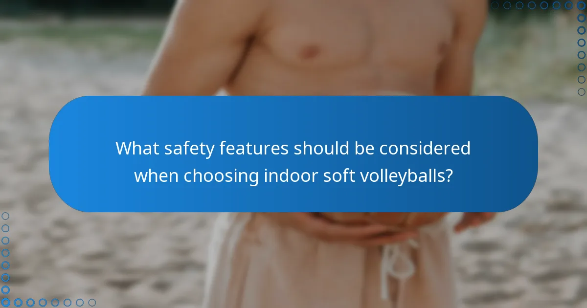 What safety features should be considered when choosing indoor soft volleyballs?