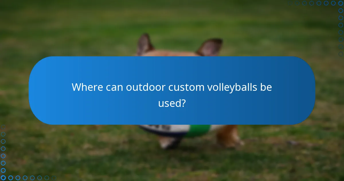 Where can outdoor custom volleyballs be used?