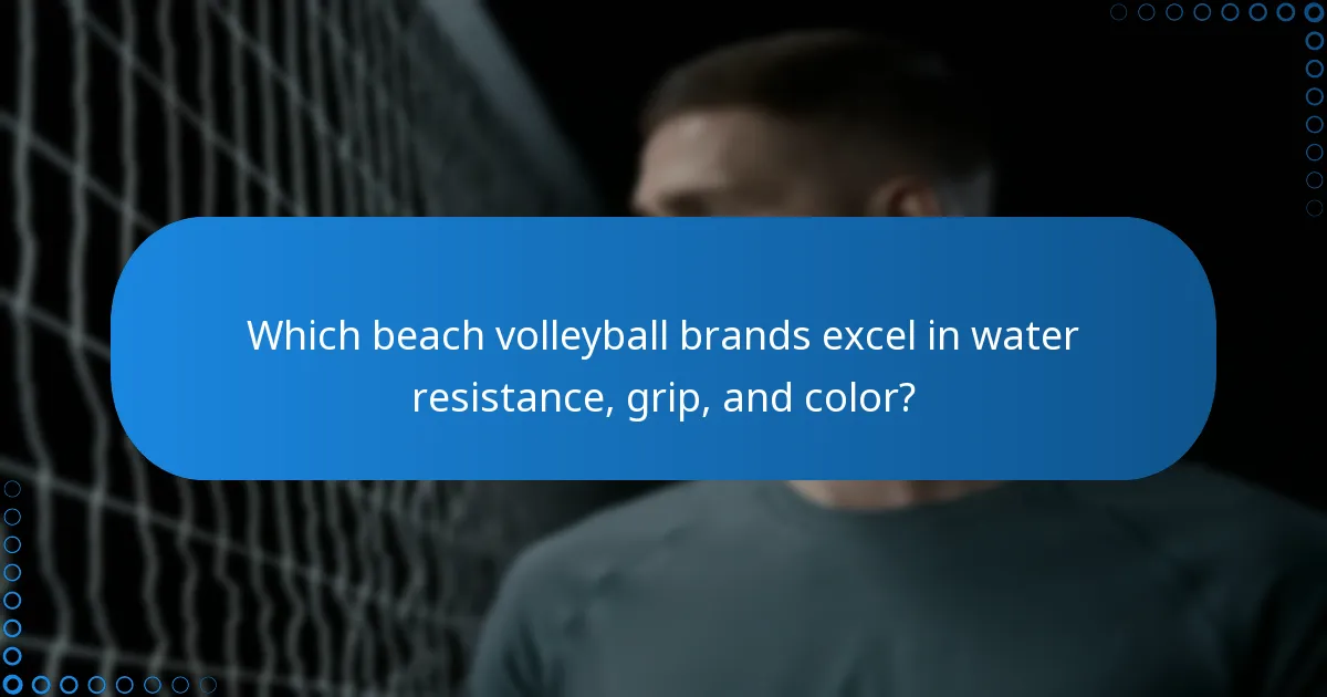 Which beach volleyball brands excel in water resistance, grip, and color?