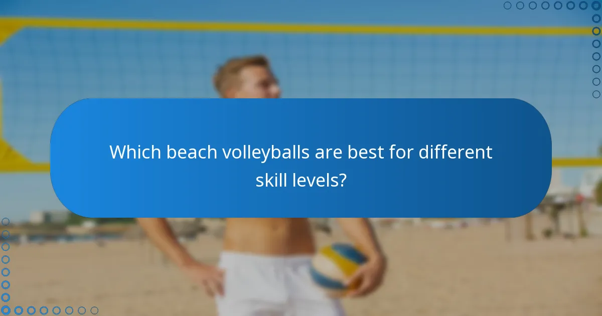 Which beach volleyballs are best for different skill levels?