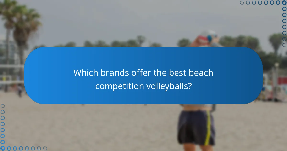Which brands offer the best beach competition volleyballs?