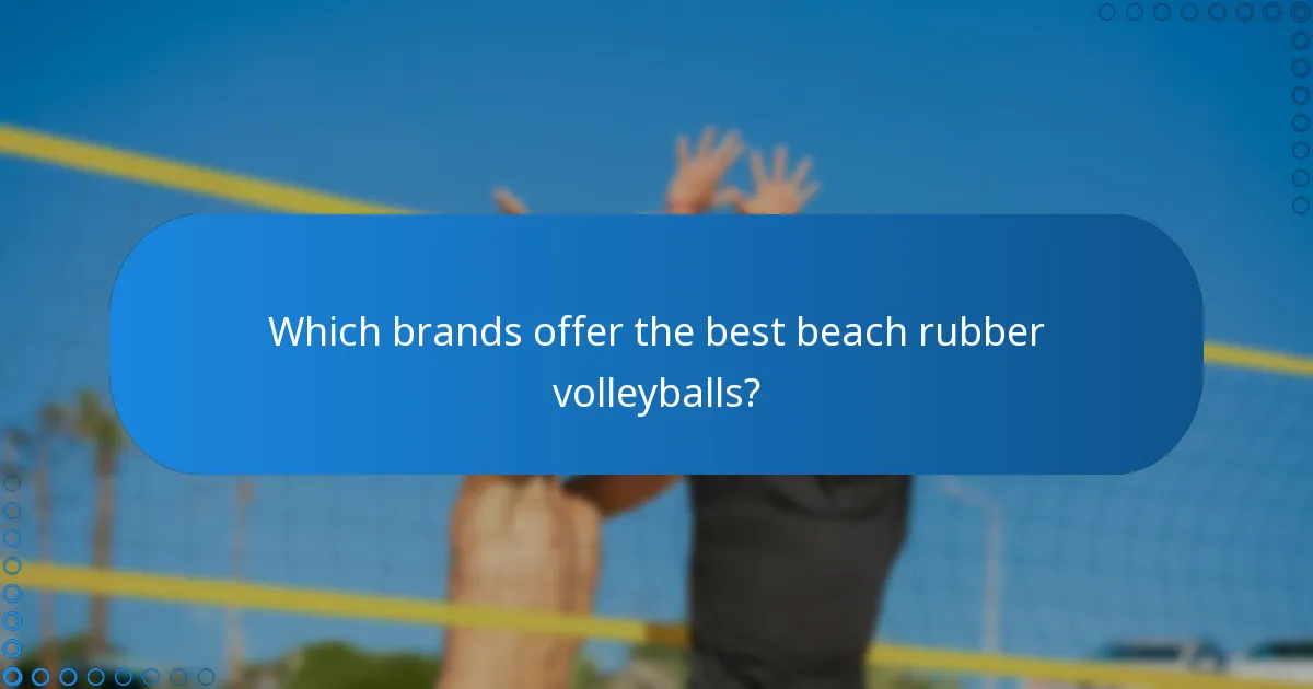 Which brands offer the best beach rubber volleyballs?