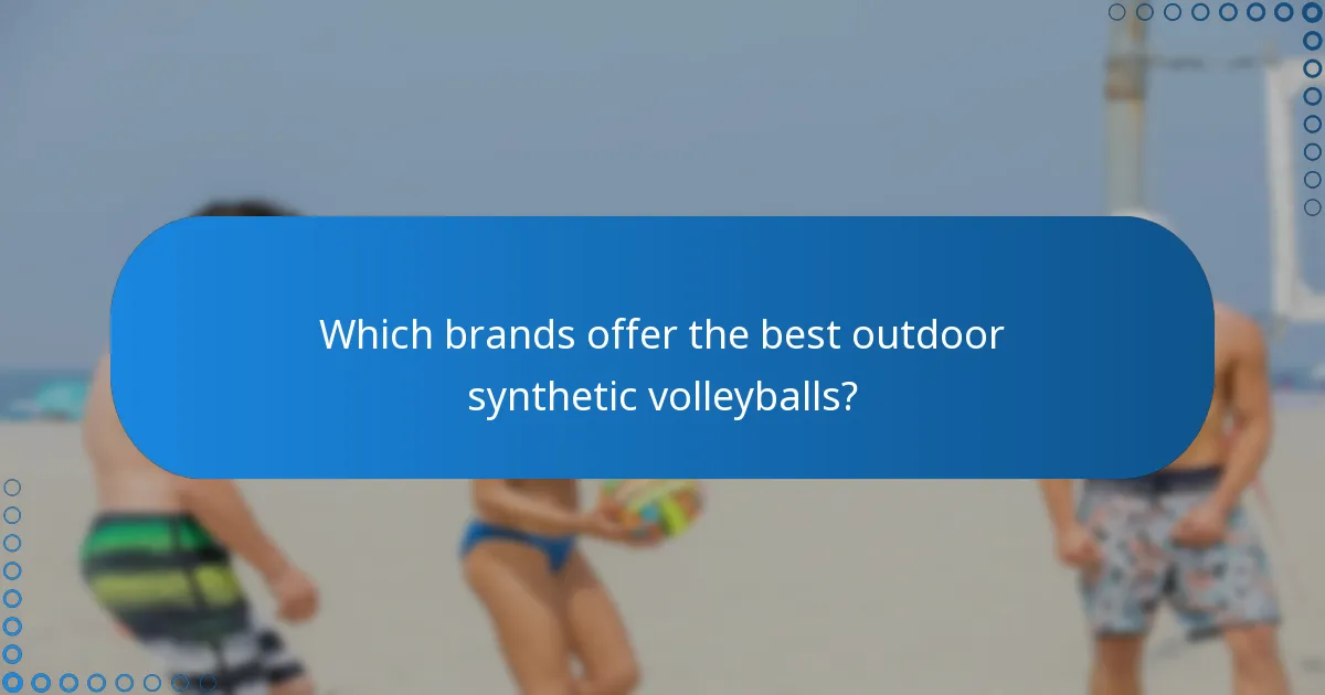 Which brands offer the best outdoor synthetic volleyballs?
