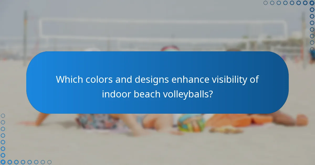 Which colors and designs enhance visibility of indoor beach volleyballs?